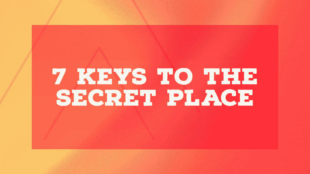 keys to the secret place